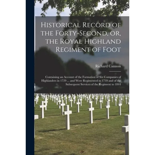 Historical Record of the Forty-second, or, the Royal Highland Regiment of Foot [microform]: Containing an Account of the Formation of Six Companies of - Paperback