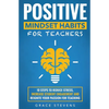 Positive Mindset Habits for Teachers: 10 Steps to Reduce Stress, Increase Student Engagement and Reignite Your Passion for Teaching - Paperback