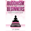 Buddhism for Beginners: No-nonsense Guide to True Self Discovery, Mindfulness and Developing a Zen Mind - Paperback