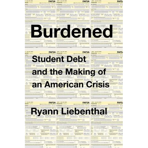 Burdened: Student Debt and the Making of an American Crisis - Hardcover