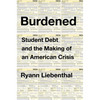 Burdened: Student Debt and the Making of an American Crisis - Hardcover