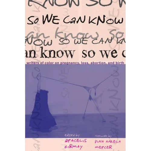 So We Can Know: Writers of Color on Pregnancy, Loss, Abortion, and Birth - Paperback