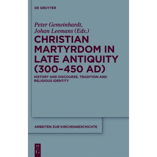 Christian Martyrdom in Late Antiquity (300-450 Ad): History and Discourse, Tradition and Religious Identity - Paperback