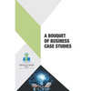 A Bouquet of Business Case Studies - Paperback