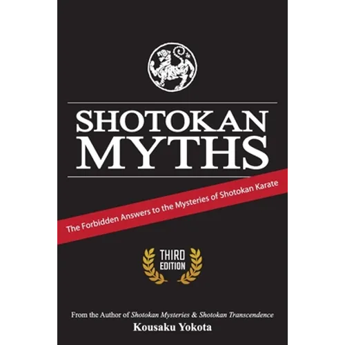 Shotokan Myths: The Forbidden Answers to the Mysteries of Shotokan Karate - Paperback