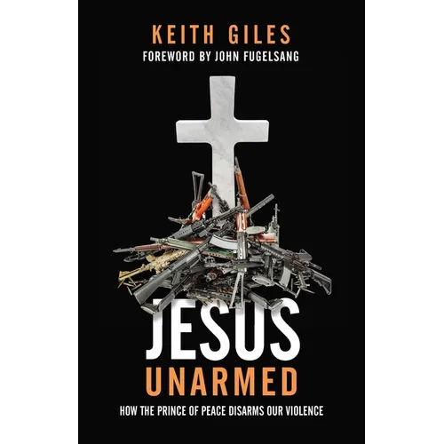 Jesus Unarmed: How the Prince of Peace Disarms Our Violence - Paperback