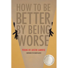 How to Be Better by Being Worse - Paperback