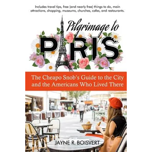 Pilgrimage to Paris: The Cheapo Snob's Guide to the City and the Americans Who Lived There - Paperback
