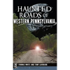 Haunted Roads of Western Pennsylvania - Hardcover