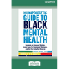 The Unapologetic Guide to Black Mental Health: Navigate an Unequal System, Learn Tools for Emotional Wellness, and Get the Help you Deserve [Large Pri - Paperback