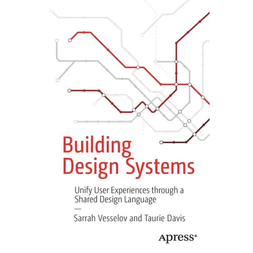 Building Design Systems: Unify User Experiences Through a Shared Design Language - Paperback