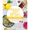 Feed Your Brain: The Cookbook: Recipes to Support a Lighter, Brighter You! - Paperback