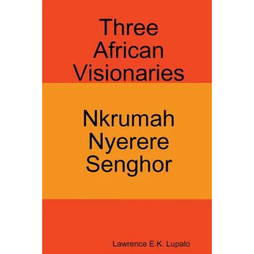 Three African Visionaries: Nkrumah Nyerere Senghor - Paperback