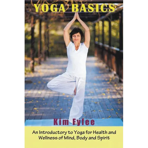 Yoga Basics: An Introductory to Yoga for Health and Wellness of Mind, Body and Spirit - Paperback
