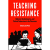 Teaching Resistance: Radicals, Revolutionaries, and Cultural Subversives in the Classroom - Paperback
