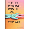 The Life Robbing Pain of TMD; Why Me? - Paperback