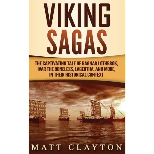 Viking Sagas: The Captivating Tale of Ragnar Lothbrok, Ivar the Boneless, Lagertha, and More, in Their Historical Context - Hardcover