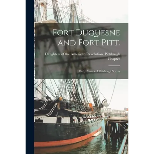 Fort Duquesne and Fort Pitt.: Early Names of Pittsburgh Streets - Paperback