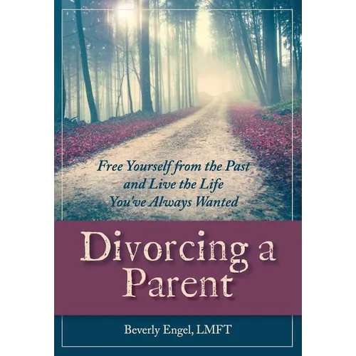 Divorcing a Parent: Free Yourself from the Past and Live the Life You've Always Wanted - Paperback