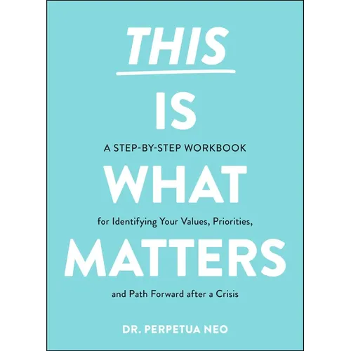 This Is What Matters: A Step-By-Step Workbook for Identifying Your Values, Priorities, and Path Forward After a Crisis - Paperback