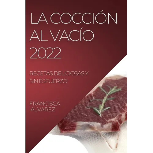 La Coccion Al Vacio 2022: Recetas Deliciosas Y Sin Esfuerzo - Paperback