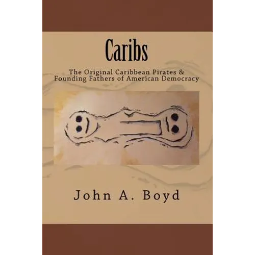 Caribs: The Original Caribbean Pirates & Founding Fathers of American Democracy - Paperback