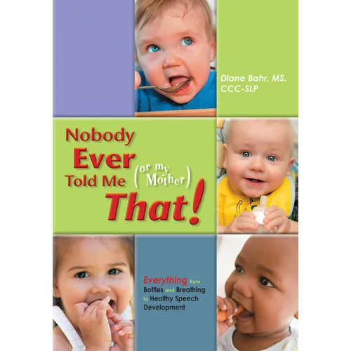 Nobody Ever Told Me (or My Mother) That!: Everything from Bottles and Breathing to Healthy Speech Development - Paperback