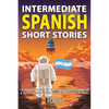 Intermediate Spanish Short Stories: 10 Amazing Short Tales to Learn Spanish & Quickly Grow Your Vocabulary the Fun Way! - Paperback