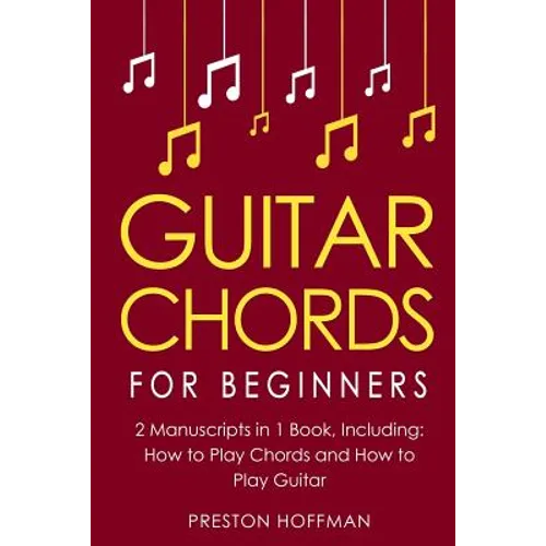 Guitar Chords: For Beginners - Bundle - The Only 2 Books You Need to Learn Chords for Guitar, Guitar Chord Theory and Guitar Chord Progressions Today - Paperback