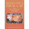 Never Love a Feral Cat: A Tale of Compassion and Coexistence - Paperback