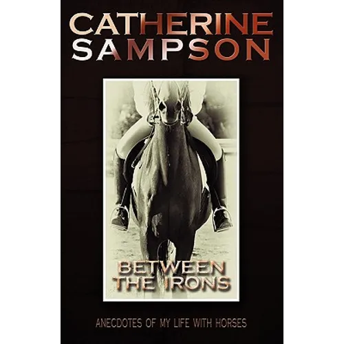 Between the Irons: Anecdotes of My Life with Horses - Paperback