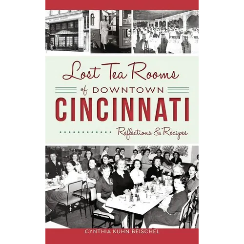 Lost Tea Rooms of Downtown Cincinnati: Reflections & Recipes - Hardcover