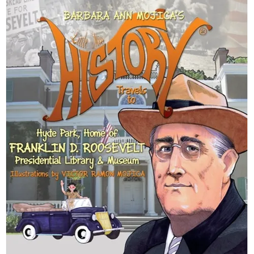 Little Miss HISTORY Travels to Hyde Park, Home of FRANKLIN D. ROOSEVELT: Presidential Library & Museum - Hardcover