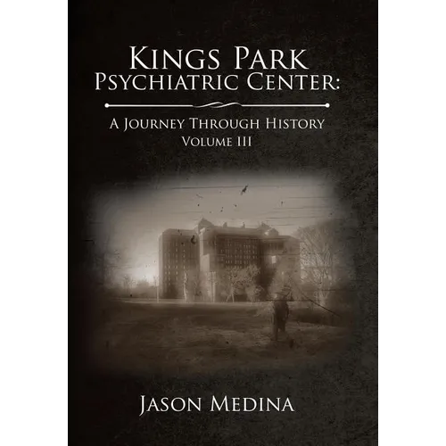 Kings Park Psychiatric Center: a Journey Through History: Volume Iii - Hardcover