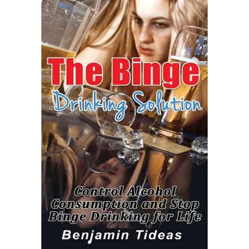 The Binge Drinking Solution: Control Alcohol Consumption and Stop Binge Drinking for Life - Paperback
