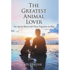 The Greatest Animal Lover: Our Special Bond with Them Originates in Him - Hardcover