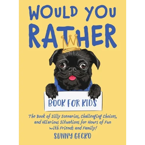Would You Rather Book for Kids: The Book of Silly Scenarios, Challenging Choices, and Hilarious Situations for Hours of Fun with Friends and Family! ( - Hardcover