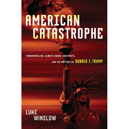 American Catastrophe: Fundamentalism, Climate Change, Gun Rights, and the Rhetoric of Donald J. Trump - Paperback