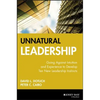 Unnatural Leadership: Going Against Intuition and Experience to Develop Ten New Leadership Instincts - Hardcover