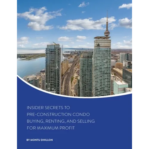 Insider Secrets to Pre-Construction Condo Buying, Renting, and Selling for Maximum Profit - Paperback