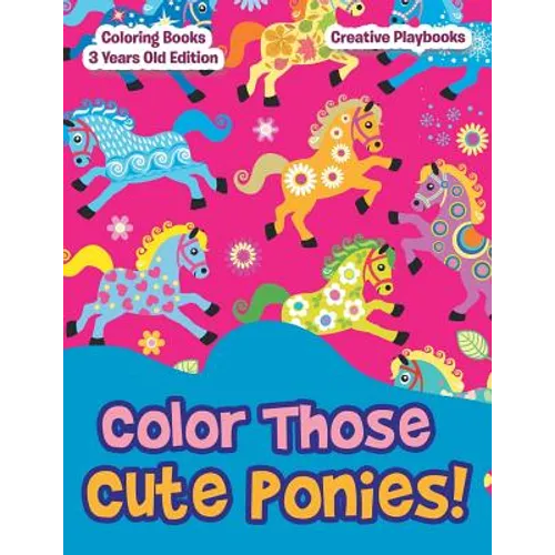 Color Those Cute Ponies! Coloring Books 3 Years Old Edition - Paperback