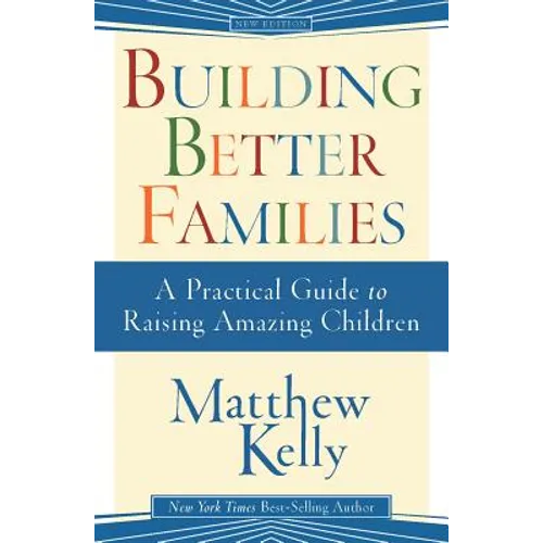 Building Better Families: A Practical Guide to Raising Amazing Children - Paperback