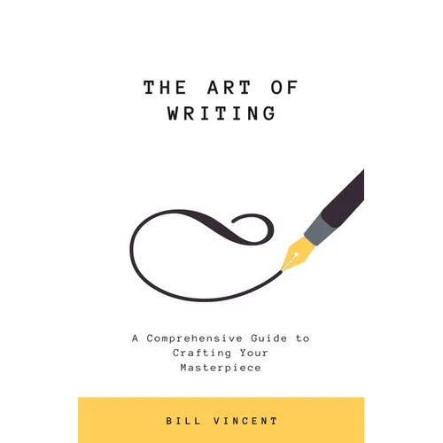 The Art of Writing: A Comprehensive Guide to Crafting Your Masterpiece - Paperback