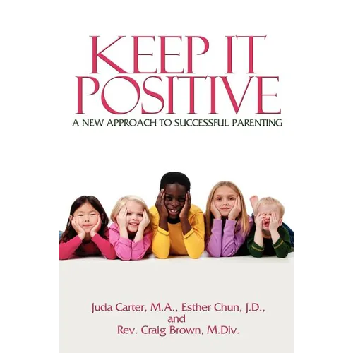Keep It Positive: A New Approach to Successful Parenting - Paperback