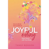 Joyful Eating: How to Break Free of Diets and Make Peace with Your Body - Paperback