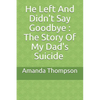 He Left And Didn't Say Goodbye: The Story Of My Dad's Suicide - Paperback