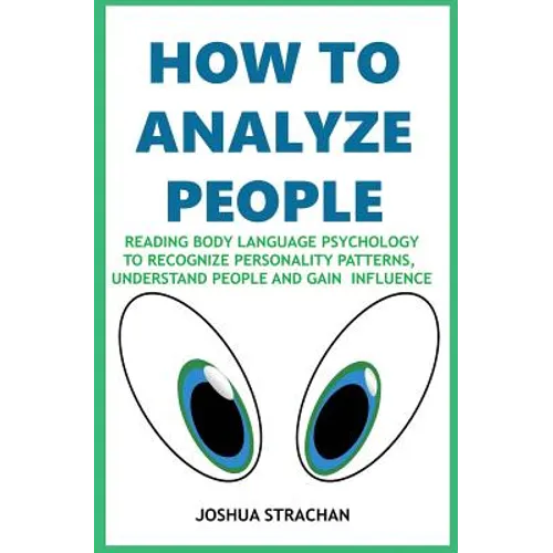How to Analyze People: Reading Body Language Psychology To Recognize Personality Patterns, Understand People And Gain Influence - Paperback