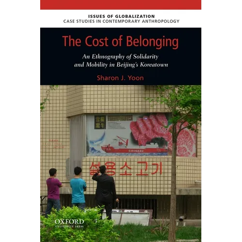 The Cost of Belonging: An Ethnography on Solidarity and Mobility in Beijing's Koreatown - Paperback