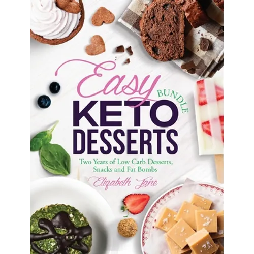 Easy Keto Desserts Bundle: Two Years of Low Carb Desserts, Snacks and Fat Bombs - Hardcover