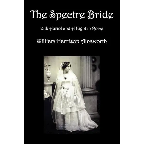 The Spectre Bride, Auriol or the Elixir of Life, and a Night in Rome - Paperback